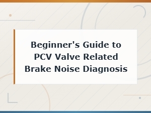 Beginner's Guide to Pcv Valve Related Brake Noise Diagnosis