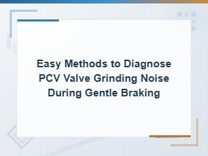 Diagnosing Pcv Valve Grinding Noise During Gentle Braking: Easy Methods