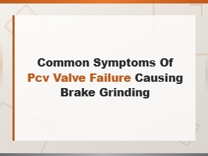 Common Symptoms of Pcv Valve Failure Causing Brake Grinding Noise