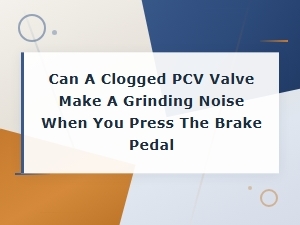 Can a Clogged Pcv Valve Cause a Grinding Noise When Braking?