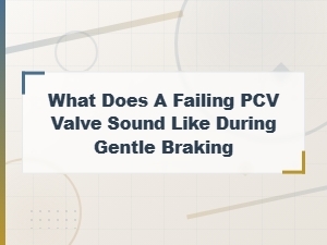 Signs of a Failing Pcv Valve: What You Hear When Braking