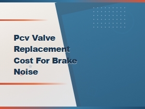 Pcv Valve Replacement Cost for Brake Noise